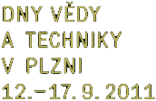 DNY VĚDY A TECHNIKY V PLZNI 12. - 17. 9. 2011